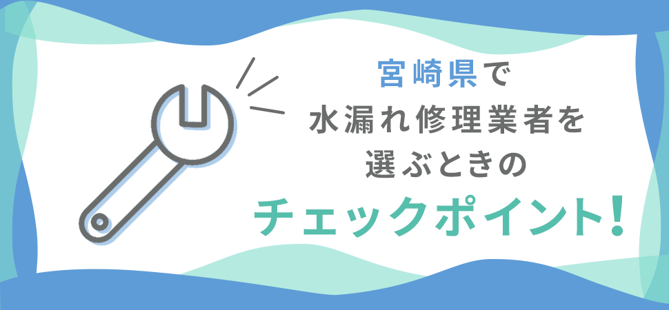 宮崎県で水漏れ修理業者を選ぶときのチェックポイント！